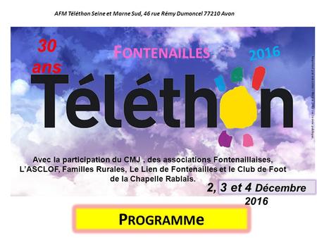 Téléthon , 3 et 4 Décembre 2016 F ONTENAILLES Avec la participation du CMJ, des associations Fontenaillaises, L’ASCLOF, Familles Rurales, Le Lien.