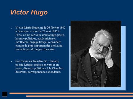 Victor Hugo ● Victor-Marie Hugo, né le 26 février 1802 à Besançon et mort le 22 mai 1885 à Paris, est un écrivain, dramaturge, poète, homme politique,