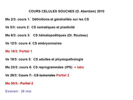 COURS CELULES SOUCHES (D. Aberdam) 2010 Ma 2/3: cours 1: Définitions et généralités sur les CS Ve 5/3: cours 2: CS somatiques et plasticité Ma 8/3: cours.