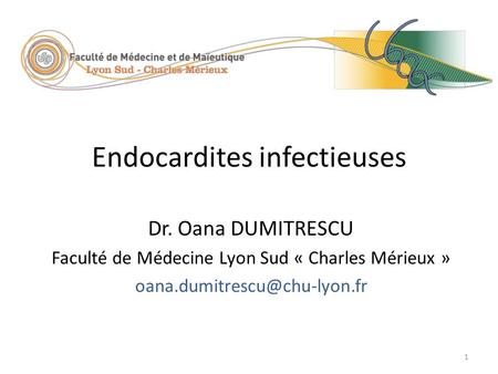 Endocardites infectieuses Dr. Oana DUMITRESCU Faculté de Médecine Lyon Sud « Charles Mérieux » 1.