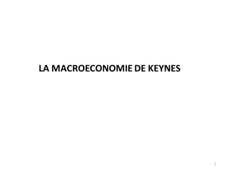 LA MACROECONOMIE DE KEYNES 1. 2  Héritage familial et formation Milieu intellectuel Groupe de Bloomsbury Echec au concours du Trésor – administration.
