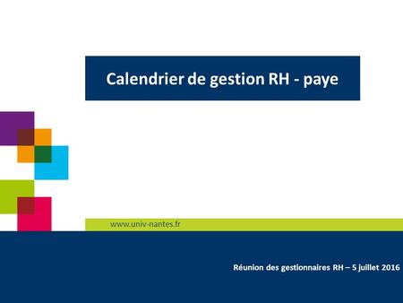 1 Calendrier de gestion RH - paye Réunion des gestionnaires RH – 5 juillet 2016