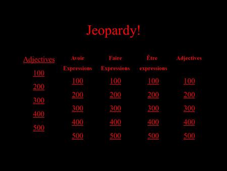 Jeopardy! Adjectives Avoir Expressions Faire Expressions Être expressions
