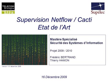 Supervision Netflow / Cacti Etat de l’Art 16 Décembre 2009 Mastère Spécialisé Sécurité des Systèmes d’Information Projet 2009 / 2010 Frédéric BERTRAND.