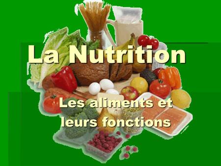La Nutrition La Nutrition Les aliments et Les aliments et leurs fonctions leurs fonctions.