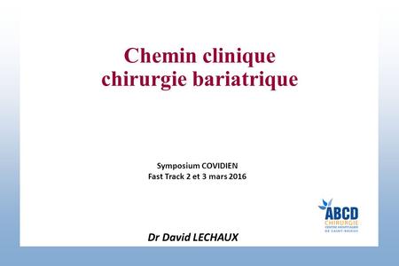 Chemin clinique chirurgie bariatrique Symposium COVIDIEN Fast Track 2 et 3 mars 2016 Dr David LECHAUX.