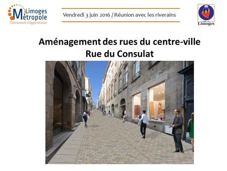 Vendredi 3 juin 2016 / Réunion avec les riverains Aménagement des rues du centre-ville Rue du Consulat.