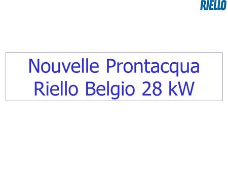 Nouvelle Prontacqua Riello Belgio 28 kW.