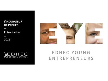 EDHEC YOUNG ENTREPRENEURS L’INCUBATEUR DE L’EDHEC Présentation 2016.