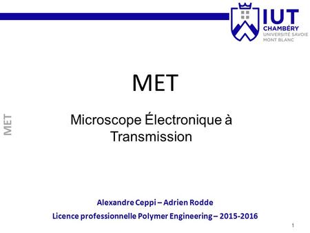 MET Microscope Électronique à Transmission 1 MET Alexandre Ceppi – Adrien Rodde Licence professionnelle Polymer Engineering –