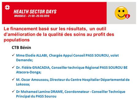 Le financement basé sur les résultats, un outil d’amélioration de la qualité des soins au profit des populations CTB Bénin Mme Elodie ALLABI, Chargée Appui.