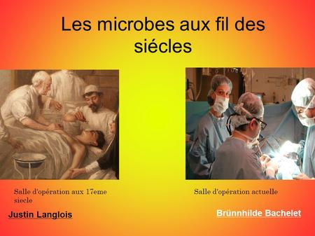 Les microbes aux fil des siécles Justin Langlois Brünnhilde Bachelet Salle d'opération aux 17eme siecle Salle d'opération actuelle.