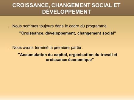 CROISSANCE, CHANGEMENT SOCIAL ET DÉVELOPPEMENT Nous sommes toujours dans le cadre du programme ”Croissance, développement, changement social” Nous avons.