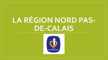 LA RÉGION NORD PAS- DE-CALAIS. Contexte géographique 2 départements : Nord Pas-de-Calais Superficie : km² Climat : influence maritime pour une.