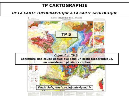 Objectif du TP 5 : Construire une coupe géologique sous un profil topographique, en considérant plusieurs couhes David Sala, TP.
