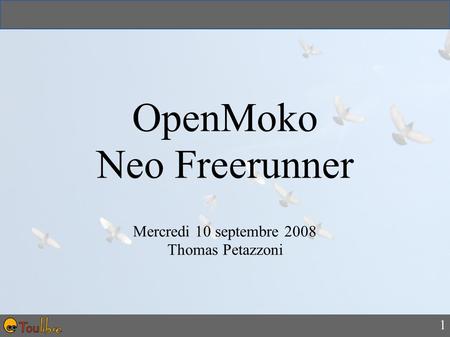 1 OpenMoko Neo Freerunner Mercredi 10 septembre 2008 Thomas Petazzoni.