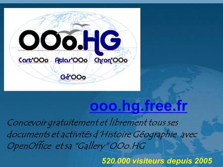 Ooo.hg.free.fr visiteurs depuis 2005 Concevoir gratuitement et librement tous ses documents et activités d'Histoire Géographie avec OpenOffice.