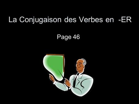 La Conjugaison des Verbes en -ER Page 46. How Do We USE Verbs? Verbs start in the INFINITIVE (the “to” form). We have to CONJUGATE verbs to AGREE with.