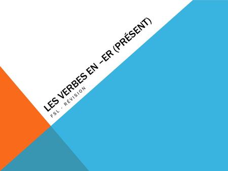 LES VERBES EN –ER (PRÉSENT) FSL - RÉVISION. -ER = 1 ER GROUPE In French, there are 3 different groups that distinguish how we will conjugate it. The first,