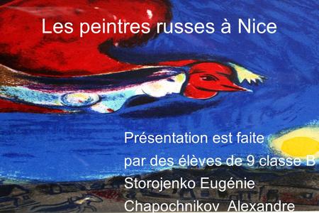 Les peintres russes à Nice Présentation est faite par des élèves de 9 classe B Storojenko Eugénie Chapochnikov Alexandre.