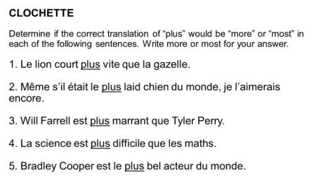 CLOCHETTE Determine if the correct translation of “plus” would be “more” or “most” in each of the following sentences. Write more or most for your answer.