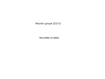 Réunion groupe 22/2/12 Nouvelles et dates. Appels d'offre - P2IO R&D Captinovv: Demande pour plateforme pour production des detecteurs aux capteurs (200kEUR.