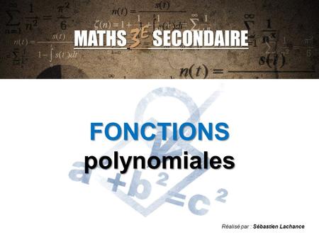 Réalisé par : Sébastien Lachance MATHS 3 E SECONDAIRE FONCTIONS polynomiales.