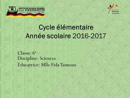Cycle élémentaire Année scolaire Classe: 6 e Discipline: Sciences Éducatrice: Mlle Fida Tannous.