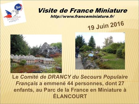 Visite de France Miniature  19 Juin 2016 Le Comité de DRANCY du Secours Populaire Français a emmené 44 personnes, dont 27.