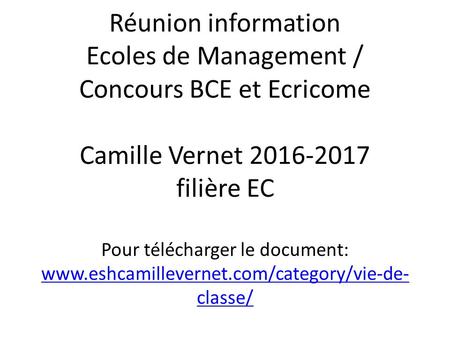 Réunion information Ecoles de Management / Concours BCE et Ecricome Camille Vernet filière EC Pour télécharger le document: