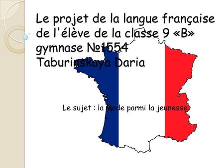 Le projet de la langue française de l'élève de la classe 9 «B» gymnase №1554 Taburinskaya Daria Le sujet : la Mode parmi la jeunesse.