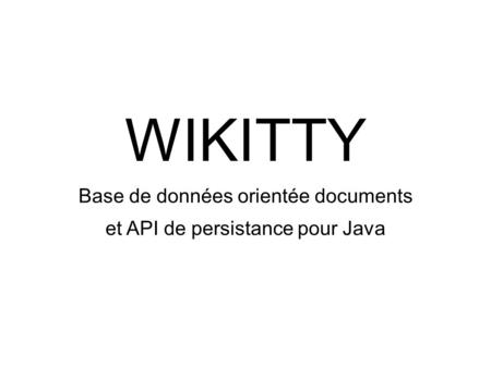 WIKITTY Base de données orientée documents et API de persistance pour Java.