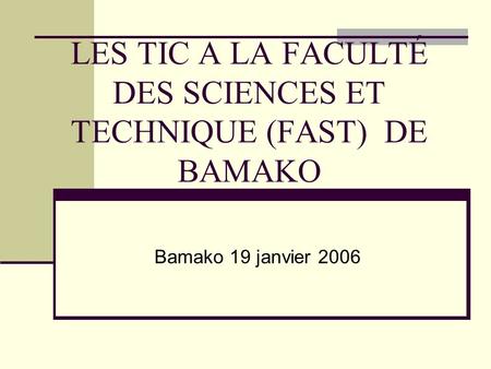 LES TIC A LA FACULTÉ DES SCIENCES ET TECHNIQUE (FAST) DE BAMAKO Bamako 19 janvier 2006.