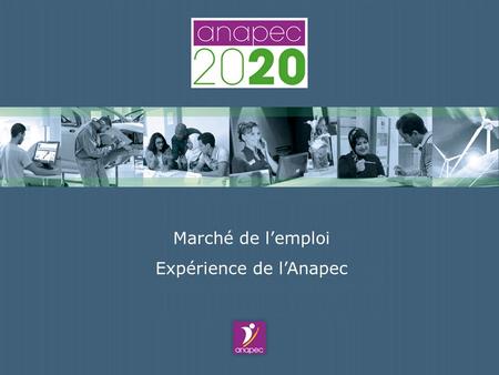 Marché de l’emploi Expérience de l’Anapec. SOMMAIRE I.Missions de l’ANAPEC II.Le marché de l’emploi au Maroc en 2015 III.Adaptation Profil / marché de.