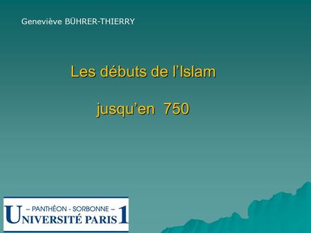 Les débuts de l’Islam jusqu’en 750 Geneviève BÜHRER-THIERRY.