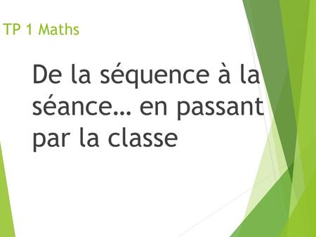 TP 1 Maths De la séquence à la séance… en passant par la classe.