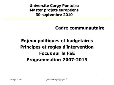 24 sept Université Cergy Pontoise Master projets européens 30 septembre 2010 Cadre communautaire Enjeux politiques et budgétaires.