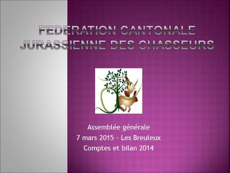 Assemblée générale 7 mars 2015 – Les Breuleux Comptes et bilan 2014.
