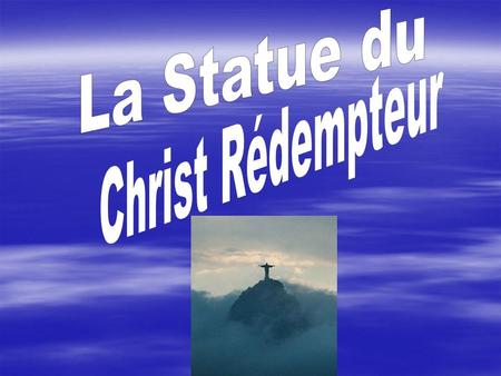 Dans mon projet, je vais vous parler de la statue du Christ Rédempteur. Je vous parlerai de sa construction, sa dimension, son inventeur et de son emplacement.
