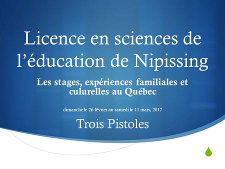  Licence en sciences de l’éducation de Nipissing Les stages, expériences familiales et culurelles au Québec dimanche le 26 février au samedi le 11 mars,