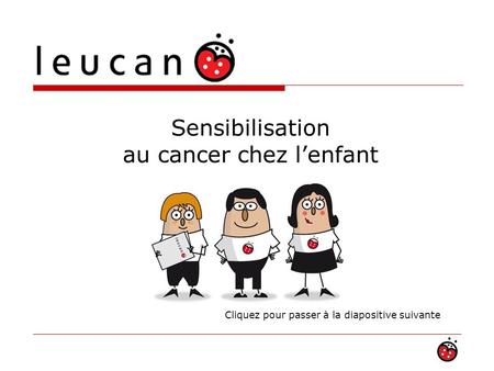 . Sensibilisation au cancer chez l’enfant Cliquez pour passer à la diapositive suivante.
