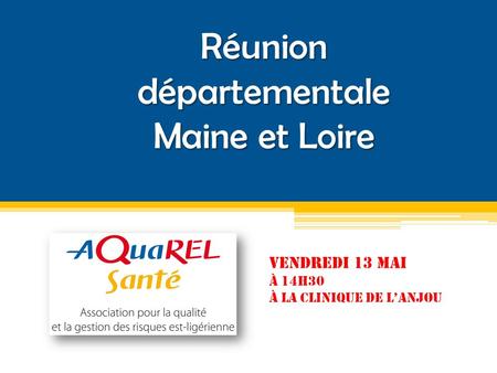 Réunion départementale Maine et Loire VENDREDI 13 MAI À 14H30 À LA CLINIQUE DE L’ANJOU.