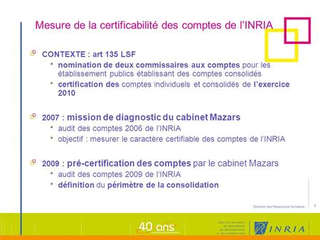 1 Mesure de la certificabilité des comptes de l’INRIA CONTEXTE : art 135 LSF nomination de deux commissaires aux comptes pour les établissement publics.