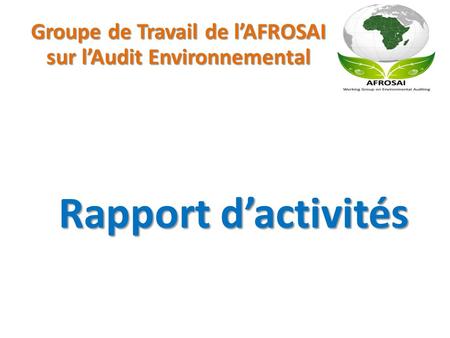 Rapport d’activités Groupe de Travail de l’AFROSAI sur l’Audit Environnemental.