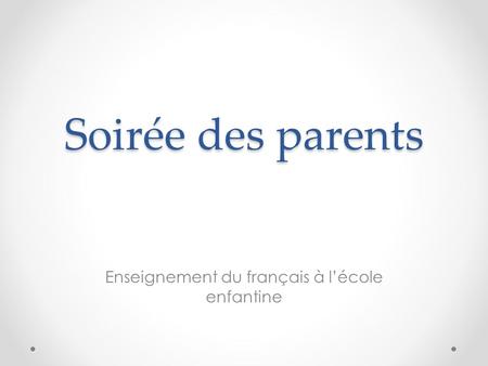 Soirée des parents Enseignement du français à l’école enfantine.