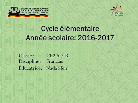 Cycle élémentaire Année scolaire: Classe :CE2 A / B Discipline:Français Éducatrice:Nada Sfeir.