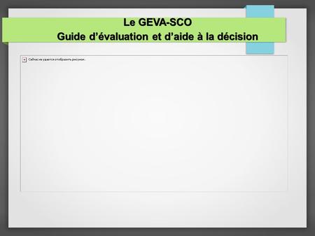 Le GEVA-SCO Guide d’évaluation et d’aide à la décision.