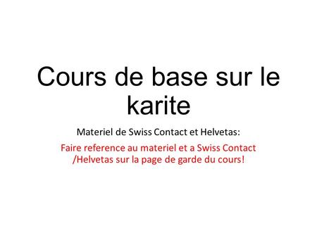Cours de base sur le karite Materiel de Swiss Contact et Helvetas: Faire reference au materiel et a Swiss Contact /Helvetas sur la page de garde du cours!