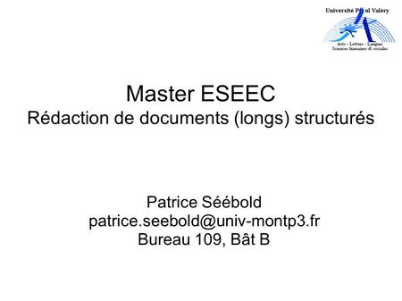 Master ESEEC Rédaction de documents (longs) structurés Patrice Séébold Bureau 109, Bât B.