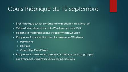 Cours théorique du 12 septembre  Bref historique sur les systèmes d’exploitation de Microsoft  Présentation des versions de Windows serveur 2012  Exigences.